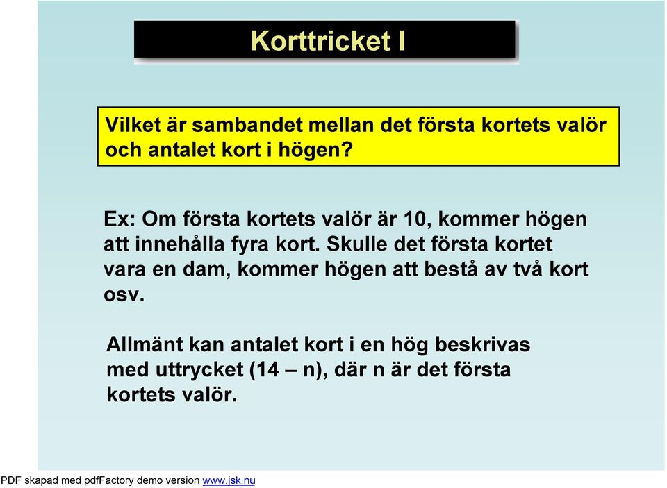 Skulle det första kortet vara en dam, kommer högen att bestå av två kort osv.