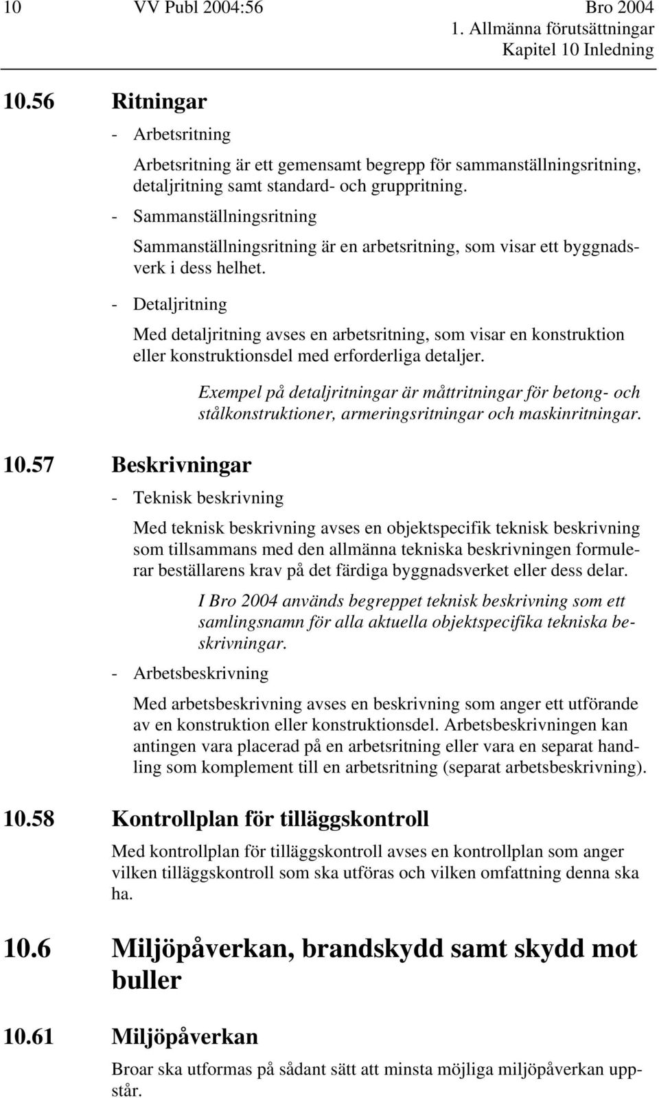 - Sammanställningsritning Sammanställningsritning är en arbetsritning, som visar ett byggnadsverk i dess helhet. - Detaljritning 10.