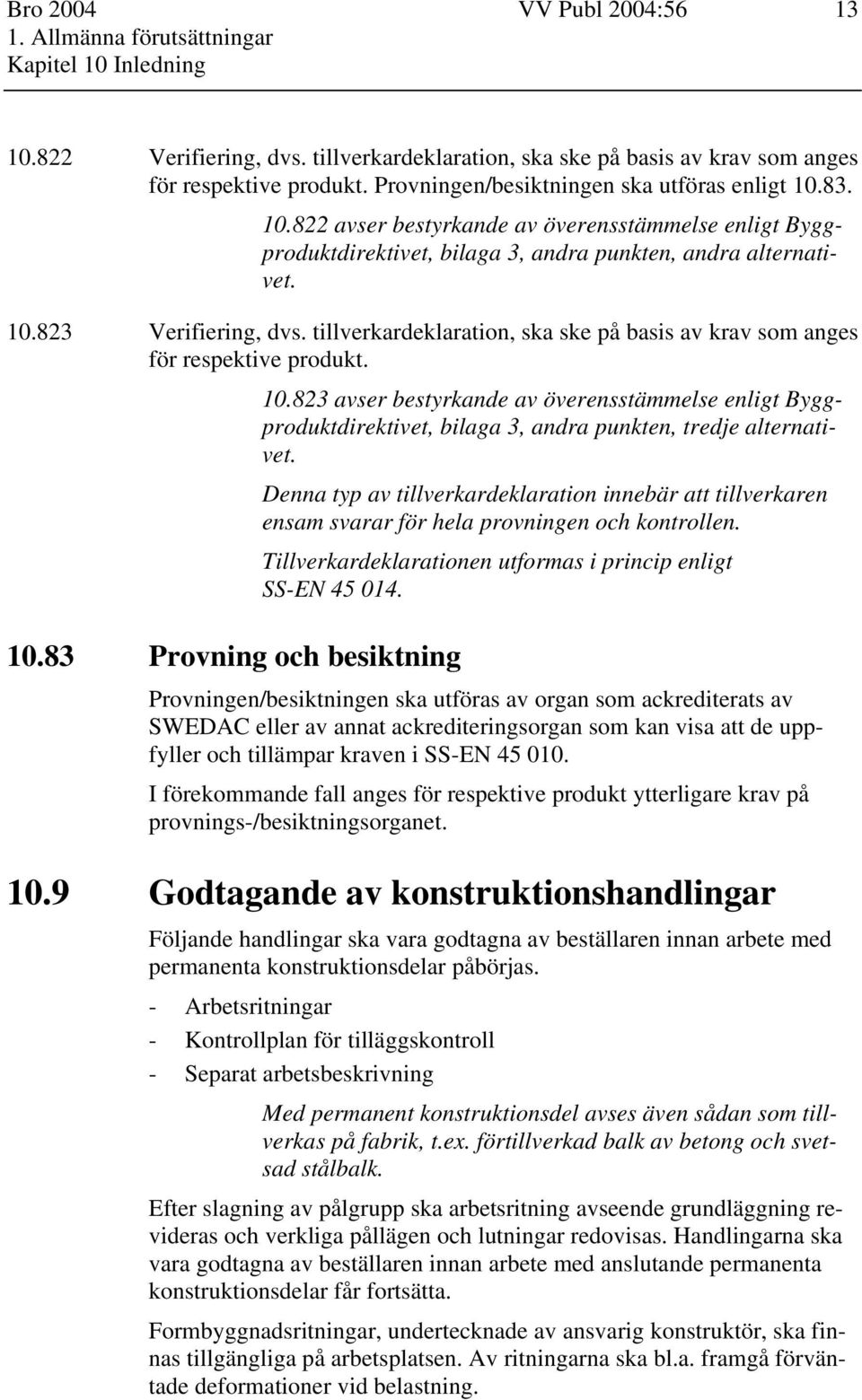 tillverkardeklaration, ska ske på basis av krav som anges för respektive produkt. 10.83 Provning och besiktning 10.