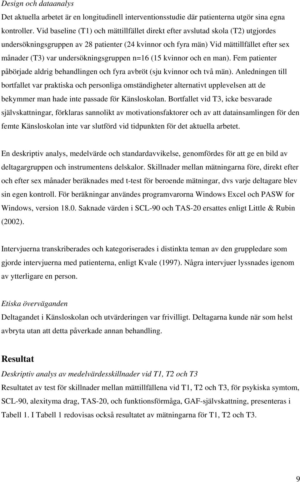 undersökningsgruppen n=16 (15 kvinnor och en man). Fem patienter påbörjade aldrig behandlingen och fyra avbröt (sju kvinnor och två män).