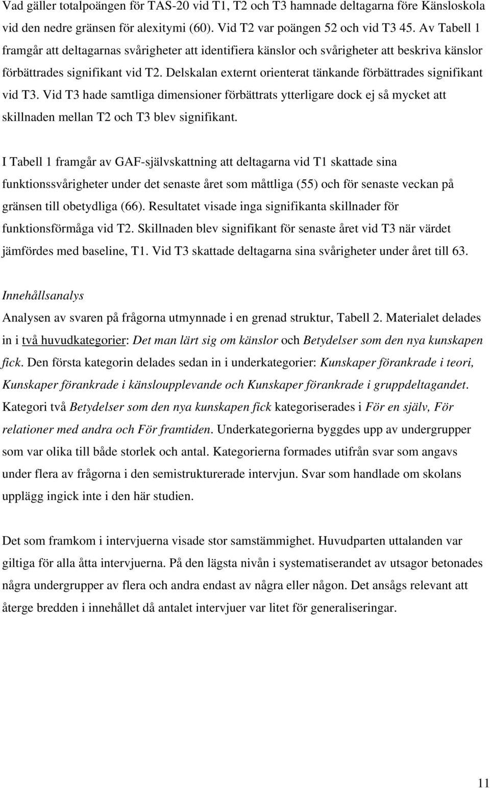 Delskalan externt orienterat tänkande förbättrades signifikant vid T3. Vid T3 hade samtliga dimensioner förbättrats ytterligare dock ej så mycket att skillnaden mellan T2 och T3 blev signifikant.