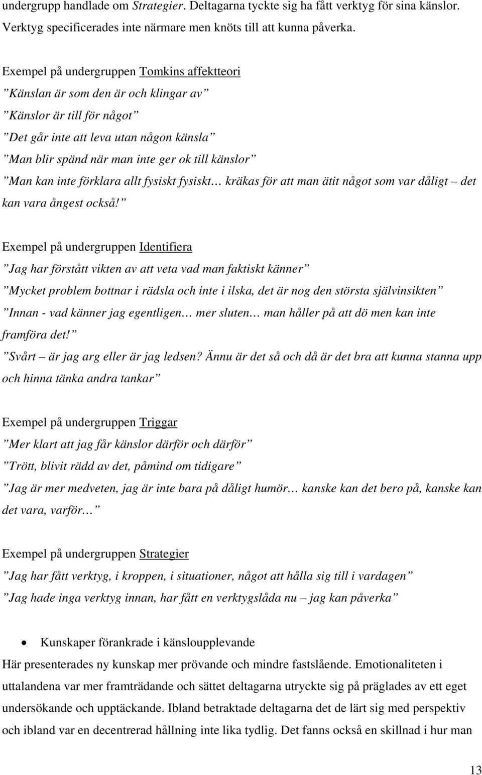 kan inte förklara allt fysiskt fysiskt kräkas för att man ätit något som var dåligt det kan vara ångest också!
