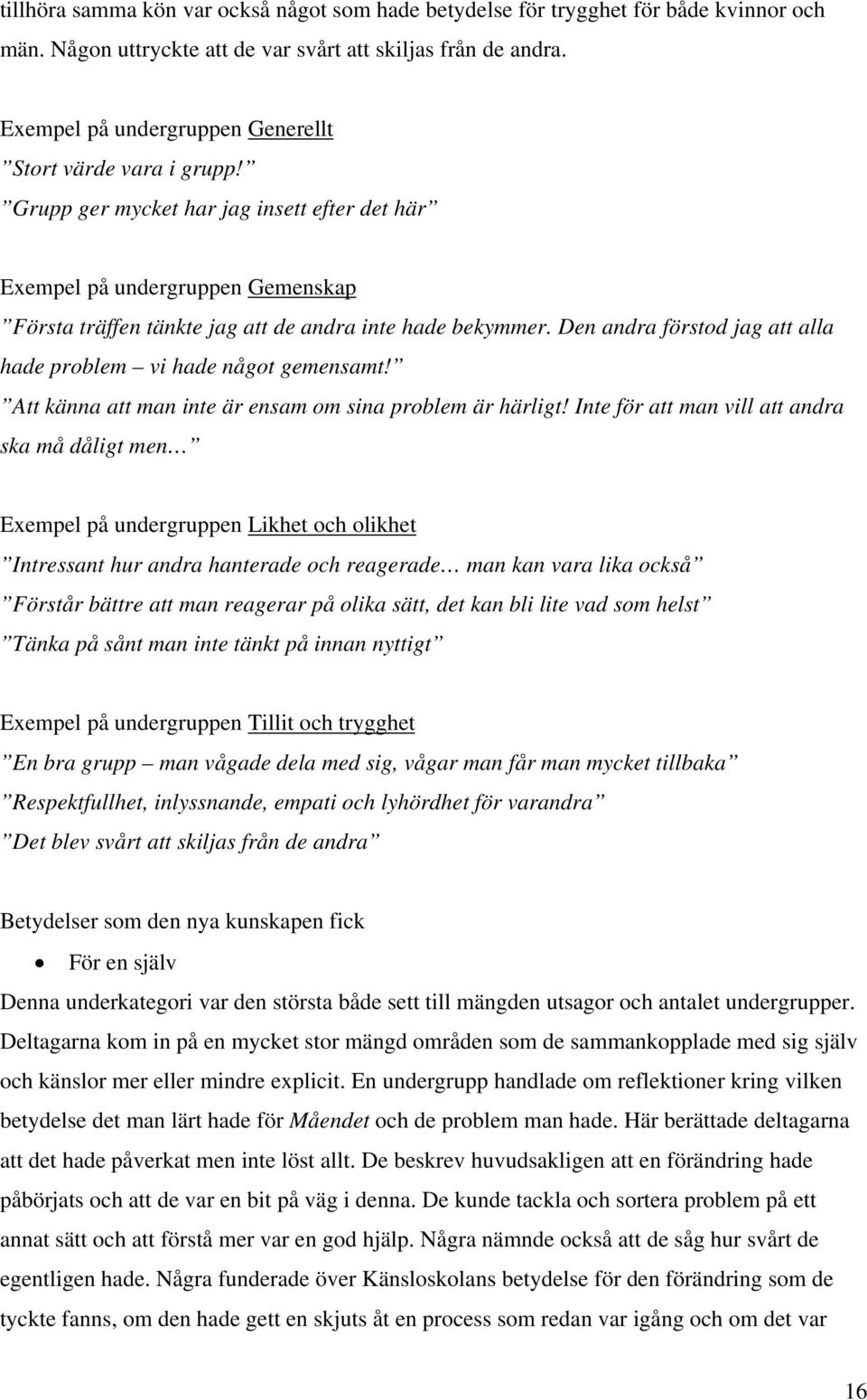 Den andra förstod jag att alla hade problem vi hade något gemensamt! Att känna att man inte är ensam om sina problem är härligt!