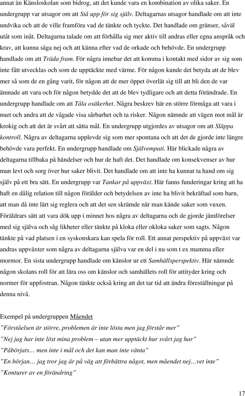 Deltagarna talade om att förhålla sig mer aktiv till andras eller egna anspråk och krav, att kunna säga nej och att känna efter vad de orkade och behövde. En undergrupp handlade om att Träda fram.