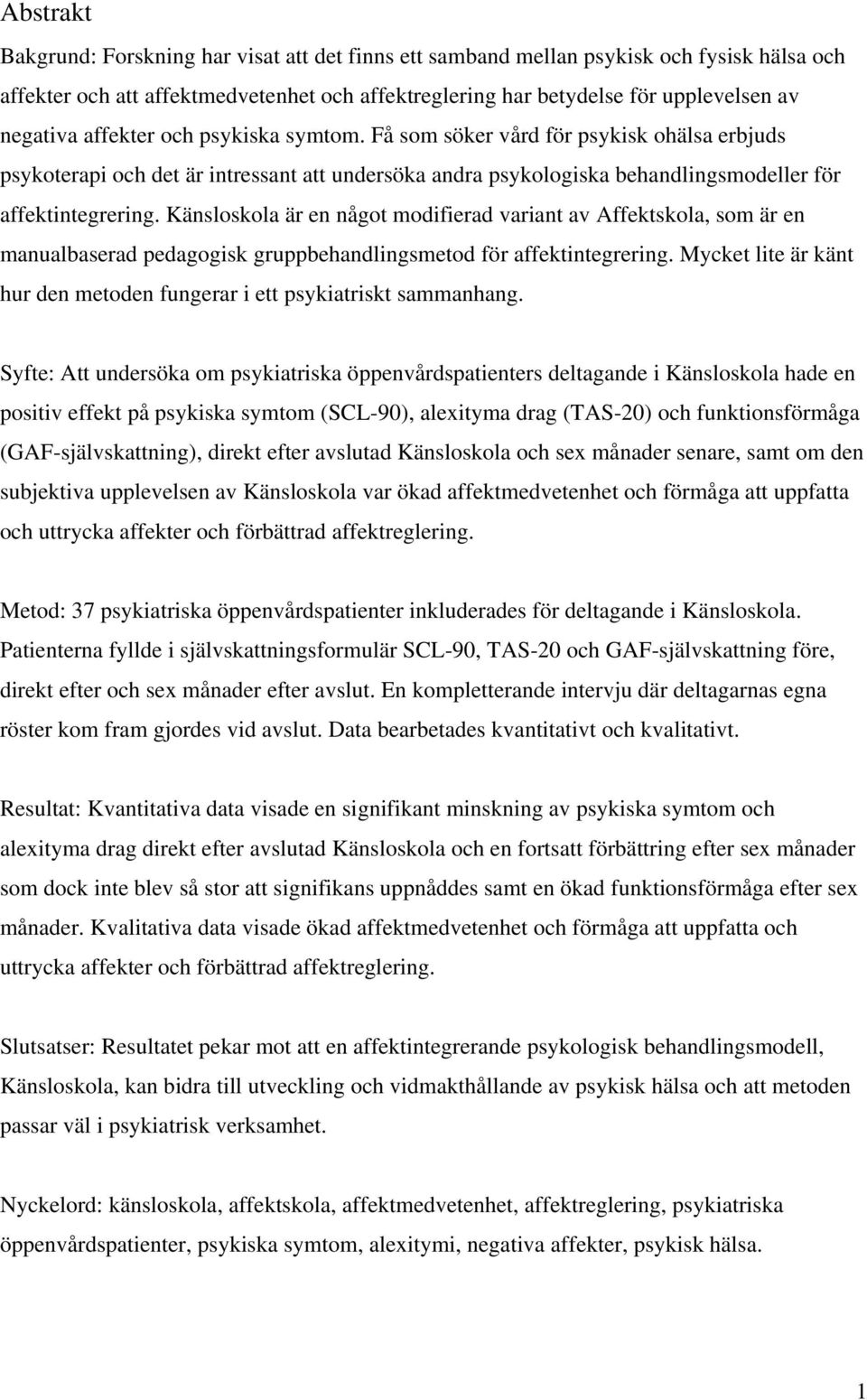 Känsloskola är en något modifierad variant av Affektskola, som är en manualbaserad pedagogisk gruppbehandlingsmetod för affektintegrering.