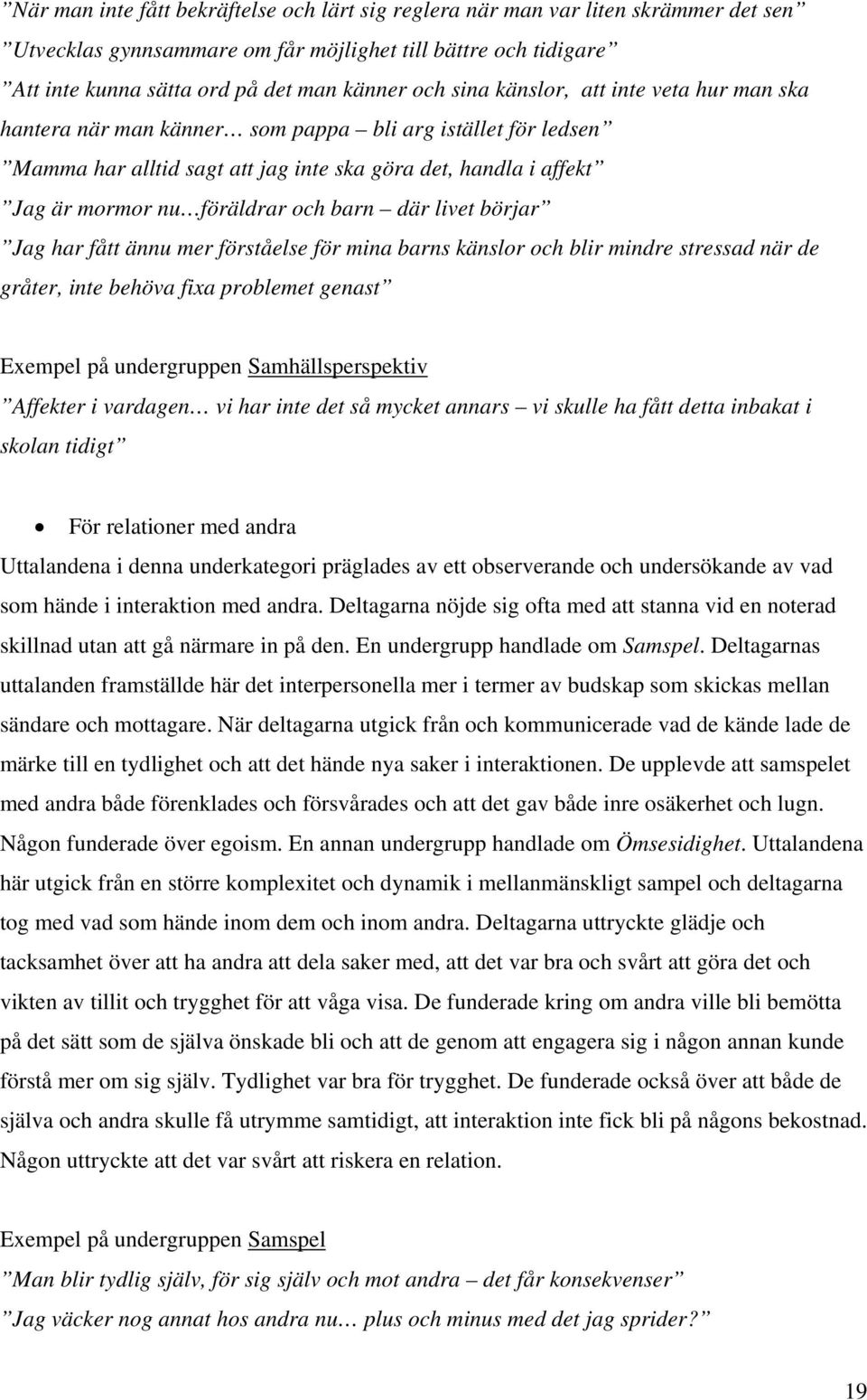barn där livet börjar Jag har fått ännu mer förståelse för mina barns känslor och blir mindre stressad när de gråter, inte behöva fixa problemet genast Exempel på undergruppen Samhällsperspektiv
