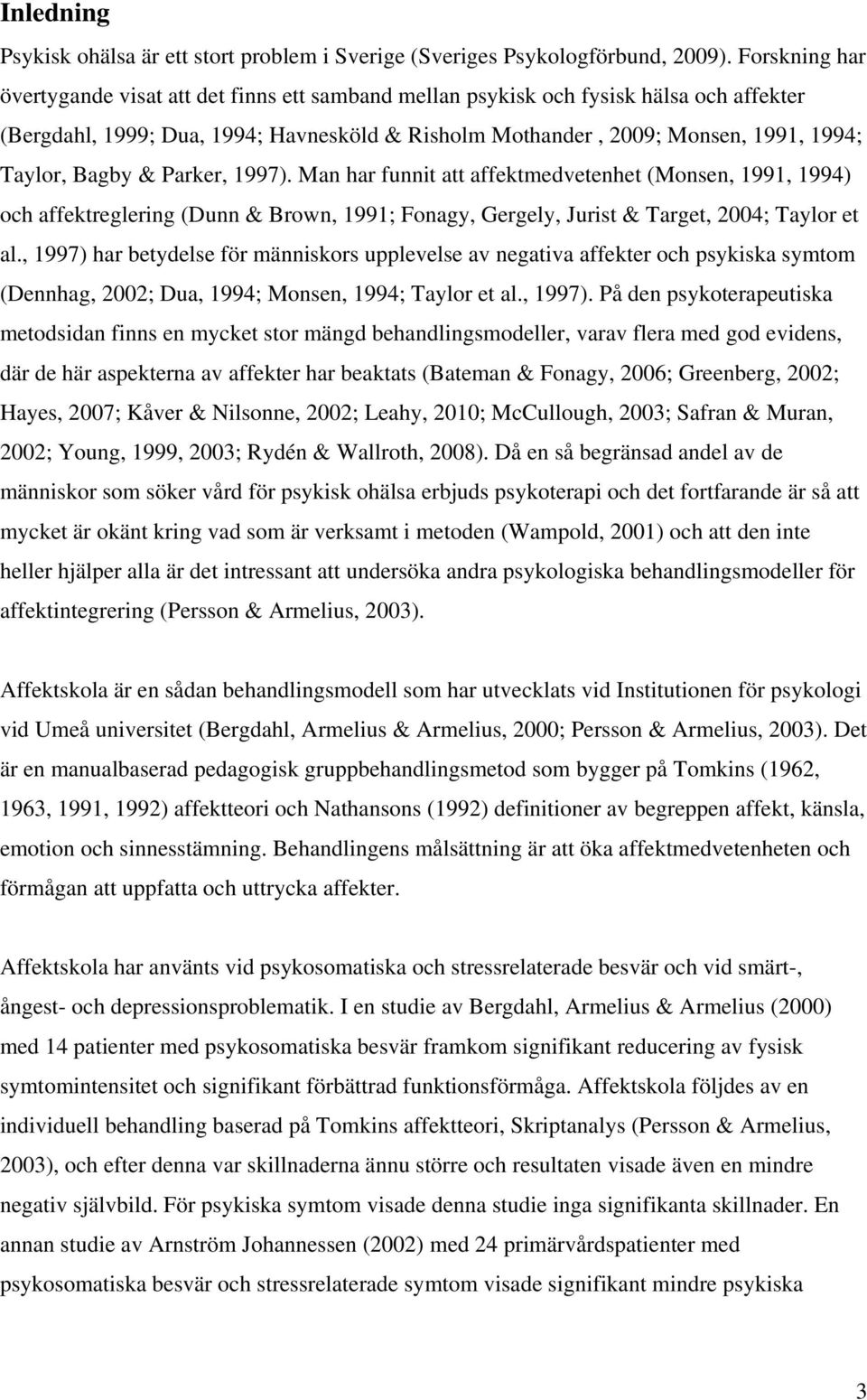 Bagby & Parker, 1997). Man har funnit att affektmedvetenhet (Monsen, 1991, 1994) och affektreglering (Dunn & Brown, 1991; Fonagy, Gergely, Jurist & Target, 2004; Taylor et al.