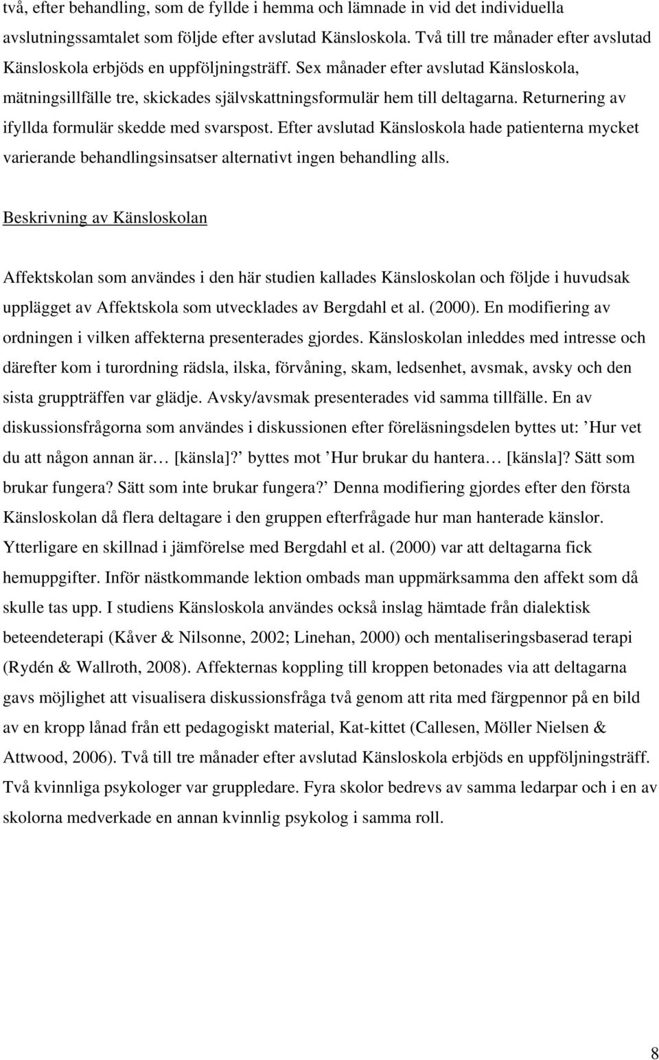 Returnering av ifyllda formulär skedde med svarspost. Efter avslutad Känsloskola hade patienterna mycket varierande behandlingsinsatser alternativt ingen behandling alls.