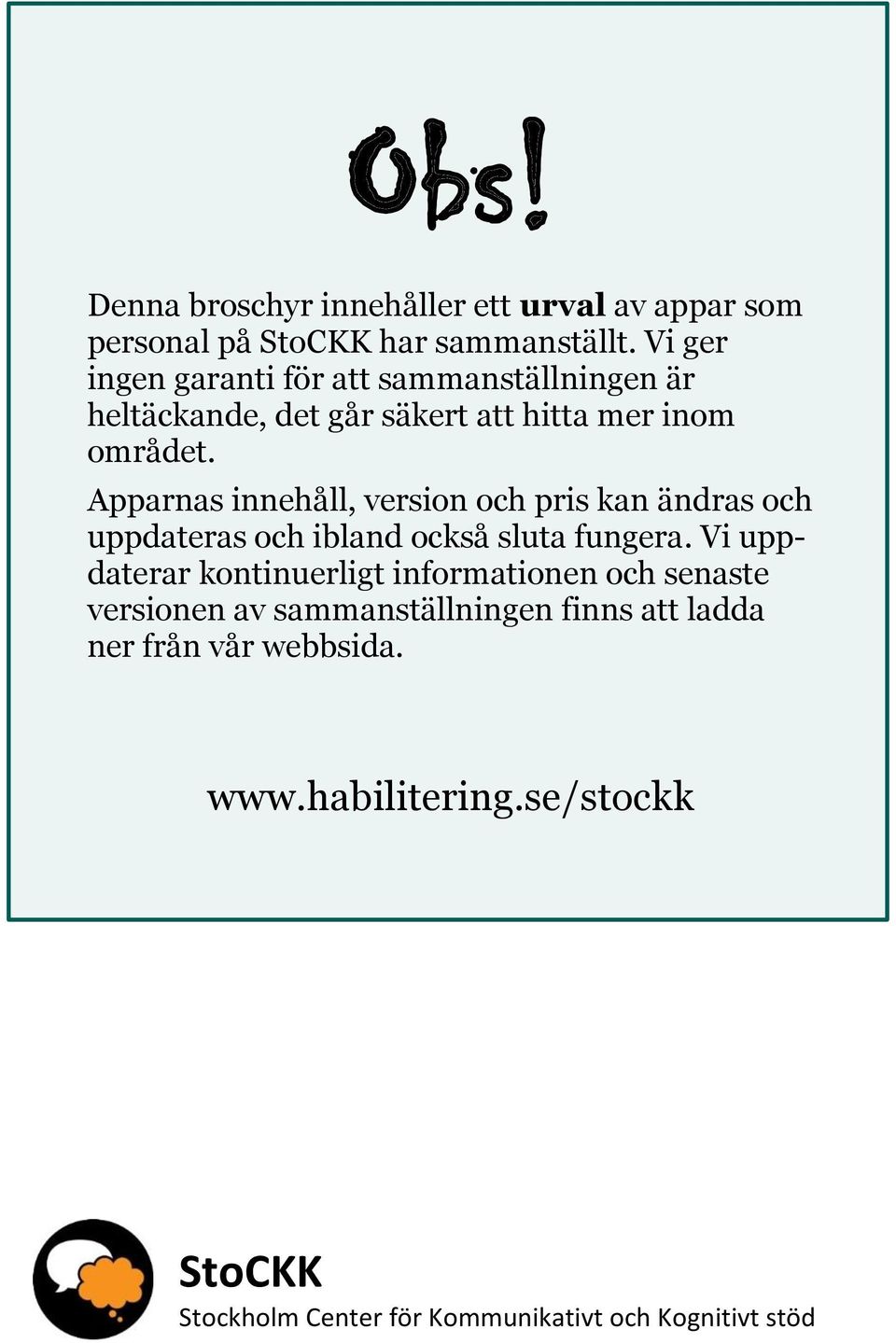 Apparnas innehåll, version och pris kan ändras och uppdateras och ibland också sluta fungera.
