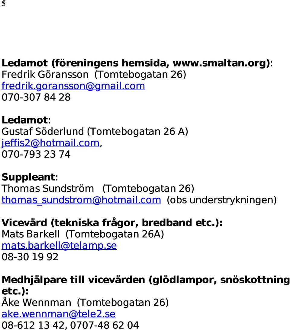 com, 070,793 23 74 Suppleant: Thomas Sundström (Tomtebogatan 26) thomas_sundstrom@hotmail.
