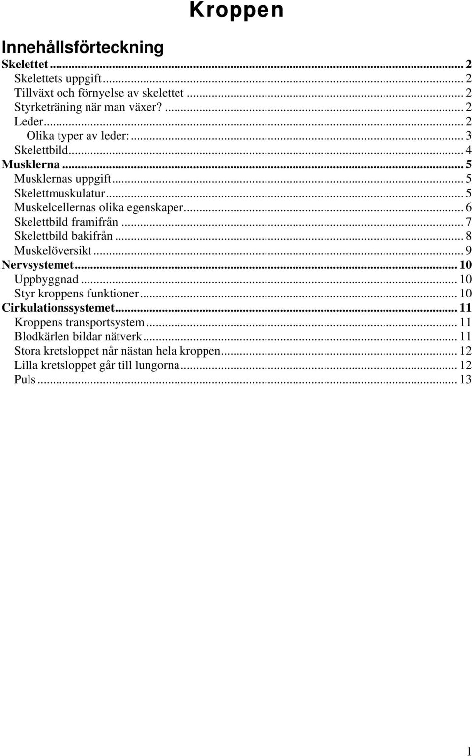 .. 6 Skelettbild framifrån... 7 Skelettbild bakifrån... 8 Muskelöversikt... 9 Nervsystemet... 10 Uppbyggnad... 10 Styr kroppens funktioner.