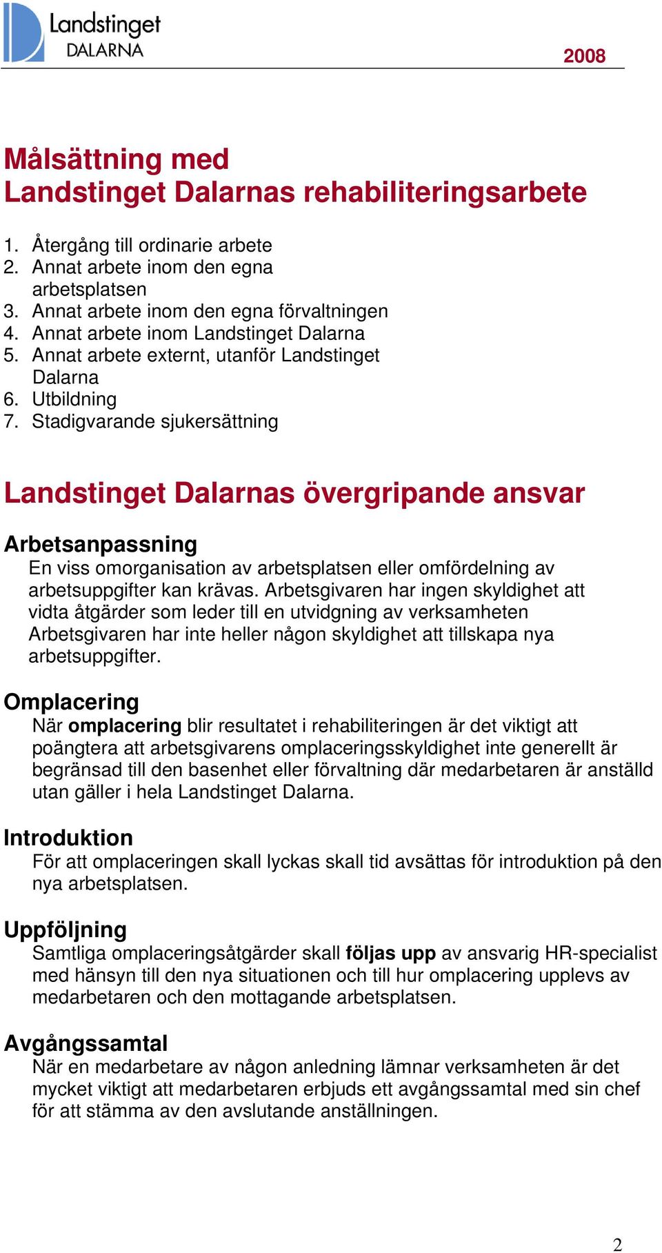 Stadigvarande sjukersättning Landstinget Dalarnas övergripande ansvar Arbetsanpassning En viss omorganisation av arbetsplatsen eller omfördelning av arbetsuppgifter kan krävas.