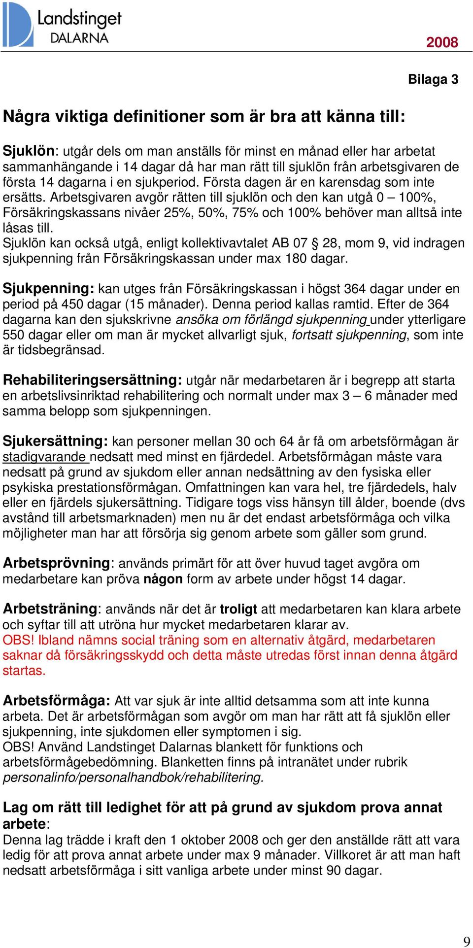 Arbetsgivaren avgör rätten till sjuklön och den kan utgå 0 100%, Försäkringskassans nivåer 25%, 50%, 75% och 100% behöver man alltså inte låsas till.