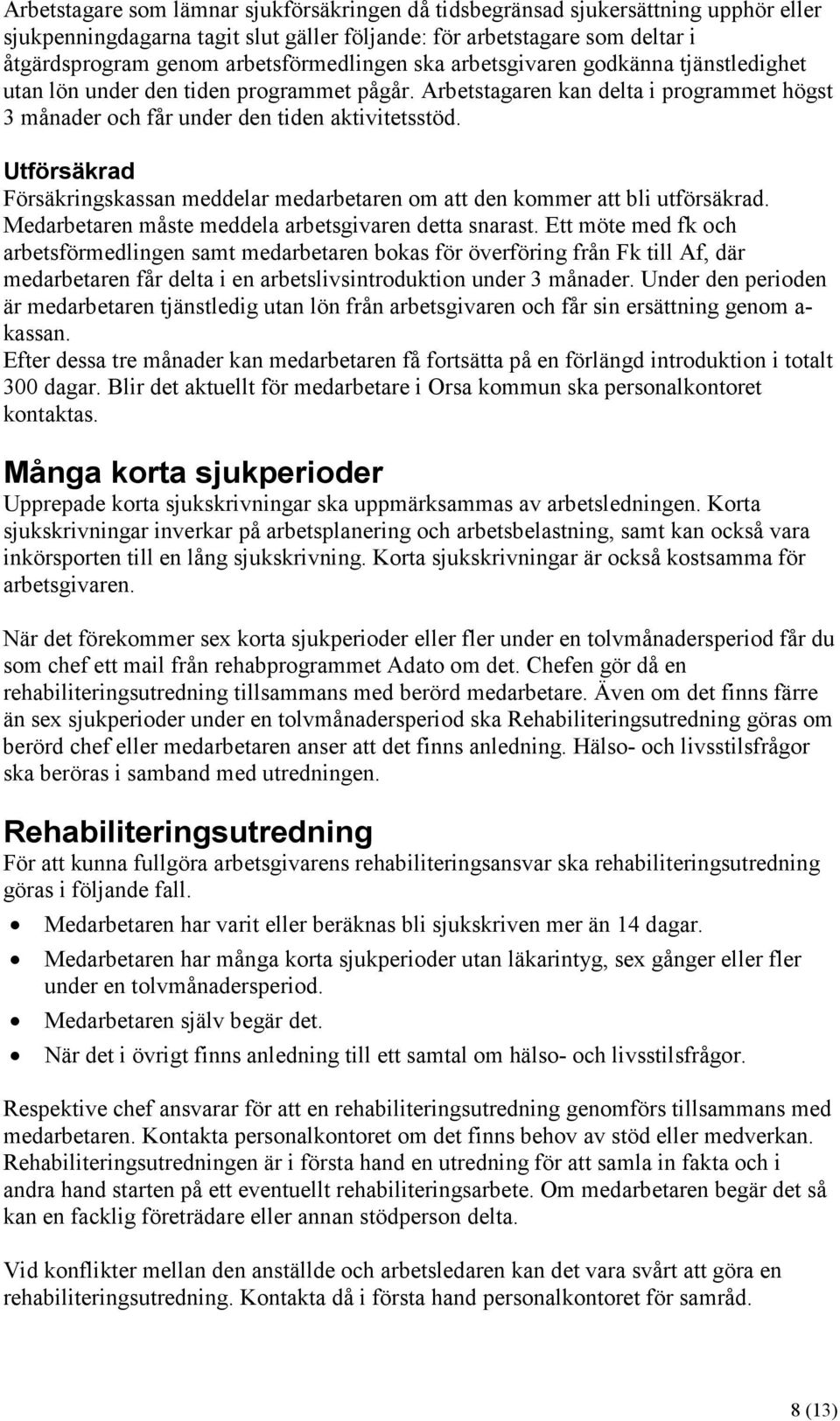 Utförsäkrad Försäkringskassan meddelar medarbetaren om att den kommer att bli utförsäkrad. Medarbetaren måste meddela arbetsgivaren detta snarast.