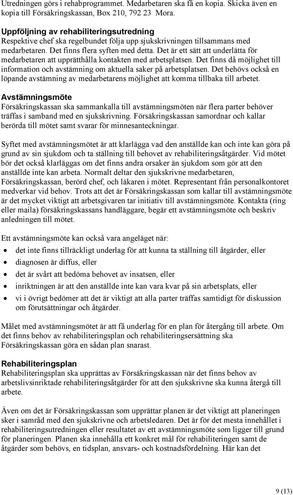 Det är ett sätt att underlätta för medarbetaren att upprätthålla kontakten med arbetsplatsen. Det finns då möjlighet till information och avstämning om aktuella saker på arbetsplatsen.