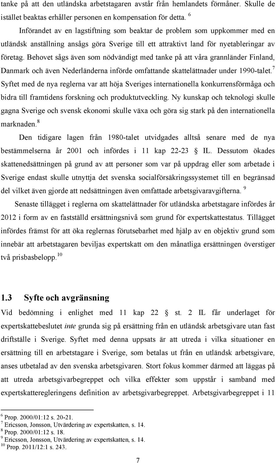 Behovet sågs även som nödvändigt med tanke på att våra grannländer Finland, Danmark och även Nederländerna införde omfattande skattelättnader under 1990-talet.