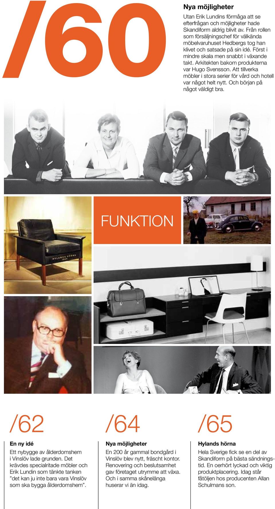 Arkitekten bakom pro dukterna var Hugo Svensson. Att till verka möbler i stora serier för vård och hotell var något helt nytt. Och början på något väldigt bra.