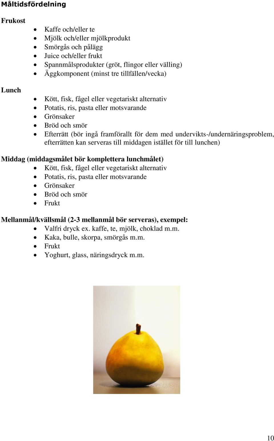 undervikts-/undernäringsproblem, efterrätten kan serveras till middagen istället för till lunchen) Middag (middagsmålet bör komplettera lunchmålet) Kött, fisk, fågel eller vegetariskt alternativ