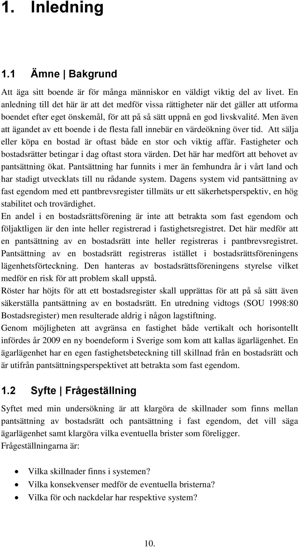 Men även att ägandet av ett boende i de flesta fall innebär en värdeökning över tid. Att sälja eller köpa en bostad är oftast både en stor och viktig affär.