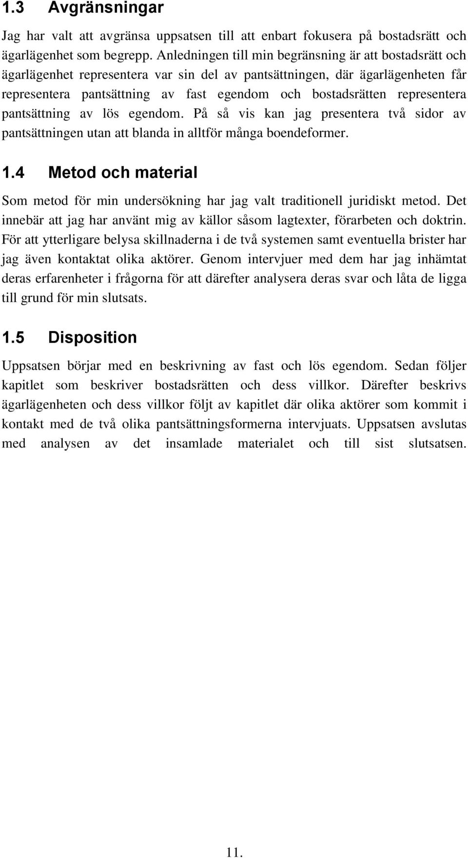 representera pantsättning av lös egendom. På så vis kan jag presentera två sidor av pantsättningen utan att blanda in alltför många boendeformer. 1.