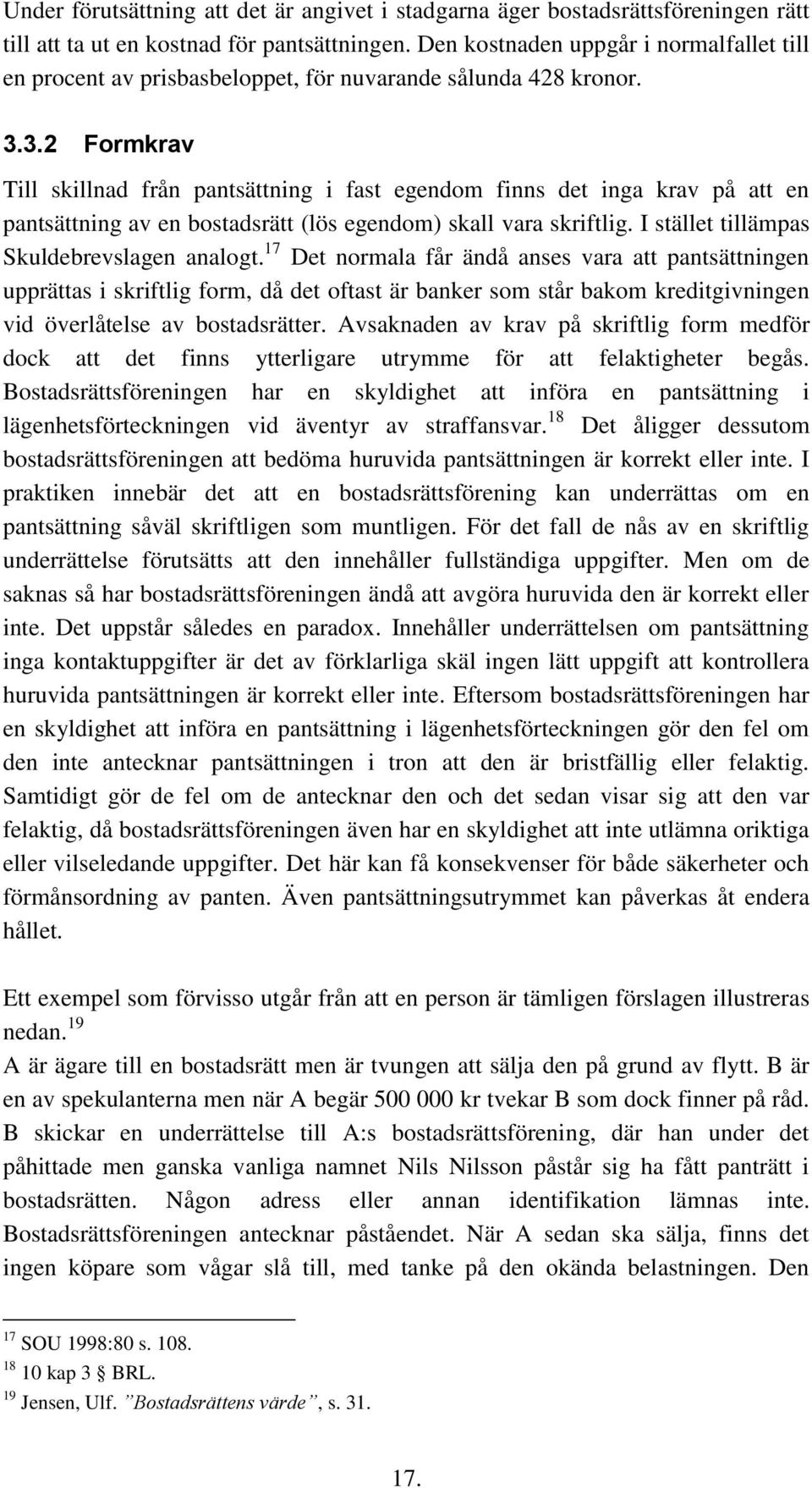 3.2 Formkrav Till skillnad från pantsättning i fast egendom finns det inga krav på att en pantsättning av en bostadsrätt (lös egendom) skall vara skriftlig.