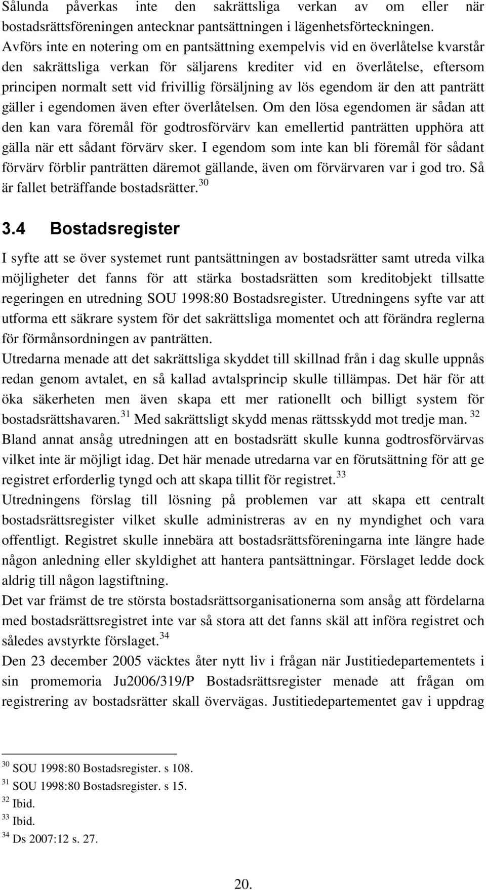 försäljning av lös egendom är den att panträtt gäller i egendomen även efter överlåtelsen.