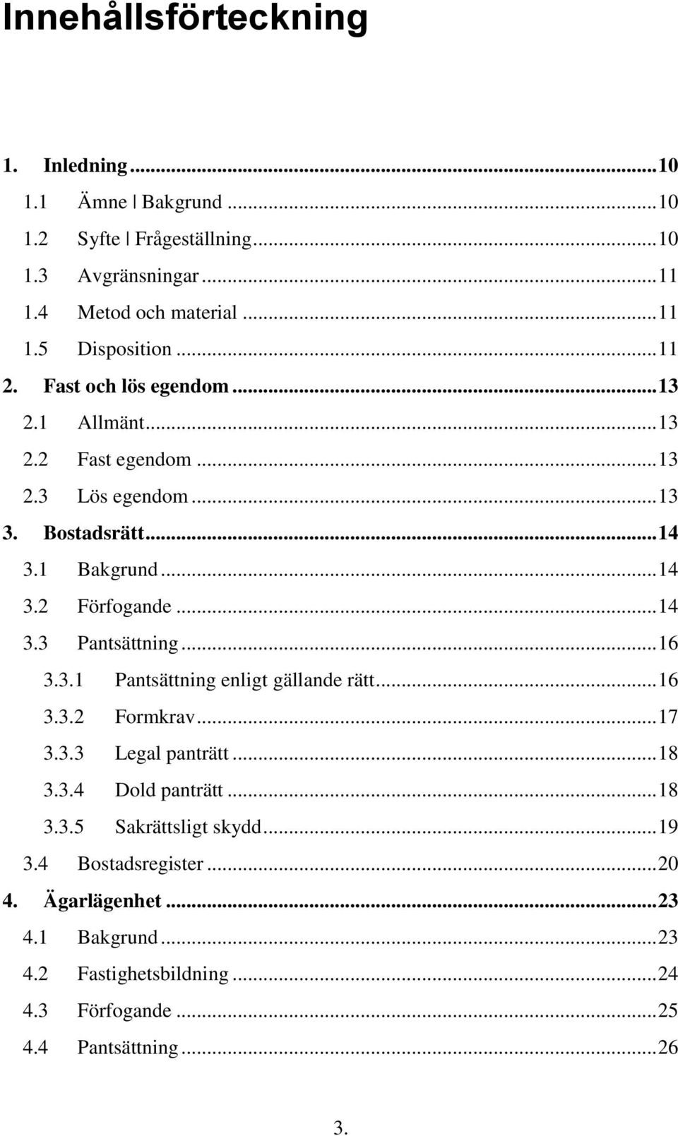 .. 16 3.3.1 Pantsättning enligt gällande rätt... 16 3.3.2 Formkrav... 17 3.3.3 Legal panträtt... 18 3.3.4 Dold panträtt... 18 3.3.5 Sakrättsligt skydd... 19 3.