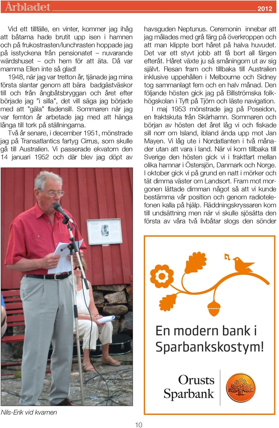 1948, när jag var tretton år, tjänade jag mina första slantar genom att bära badgästväskor till och från ångbåtsbryggan och året efter började jag i silla, det vill säga jag började med att gäla