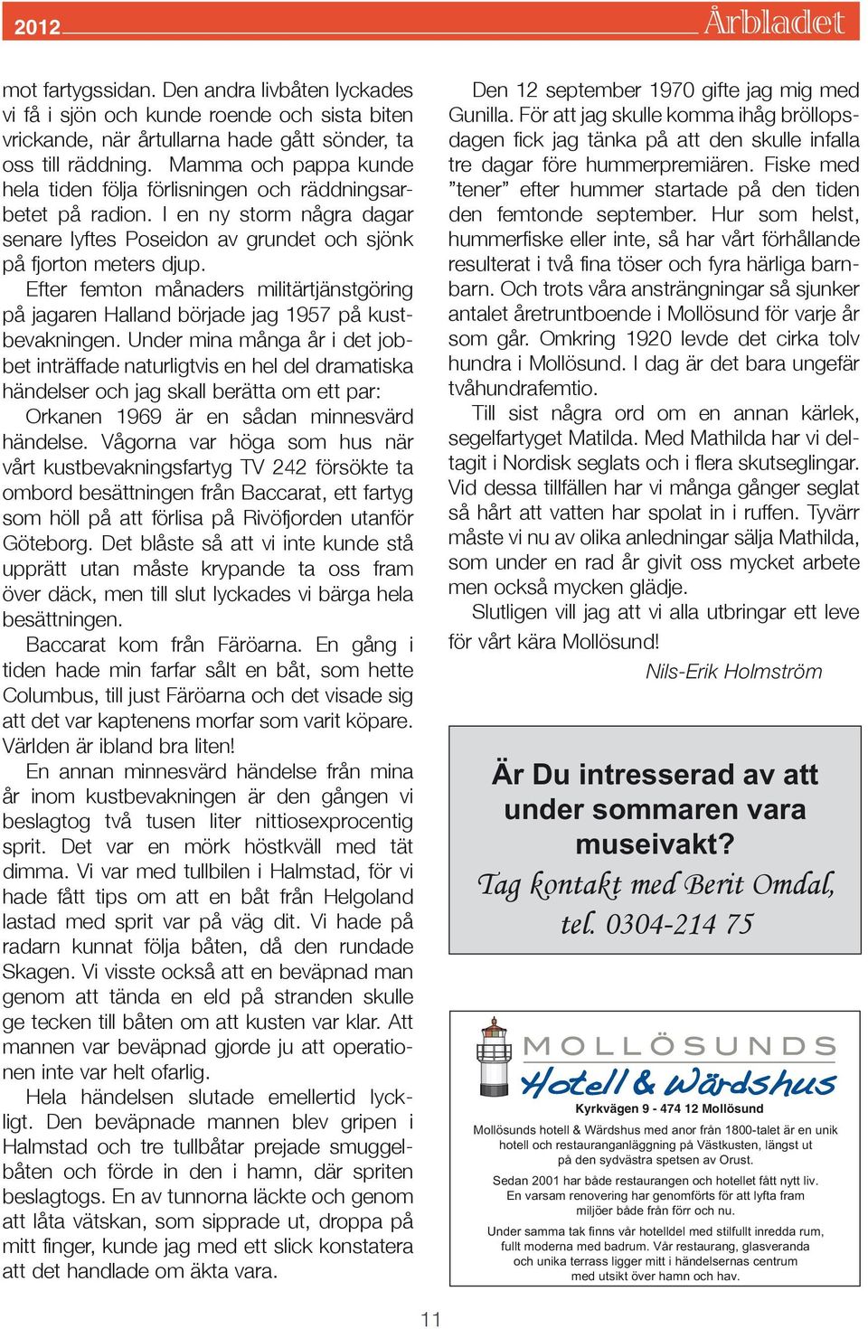 Efter femton månaders militärtjänstgöring på jagaren Halland började jag 1957 på kustbevakningen.