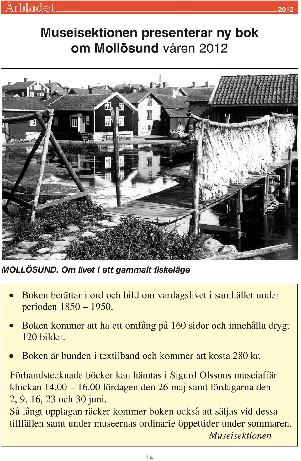 Boken kommer att ha ett omfång på 160 sidor och innehålla drygt 120 bilder. Boken är bunden i textilband och kommer att kosta 280 kr.
