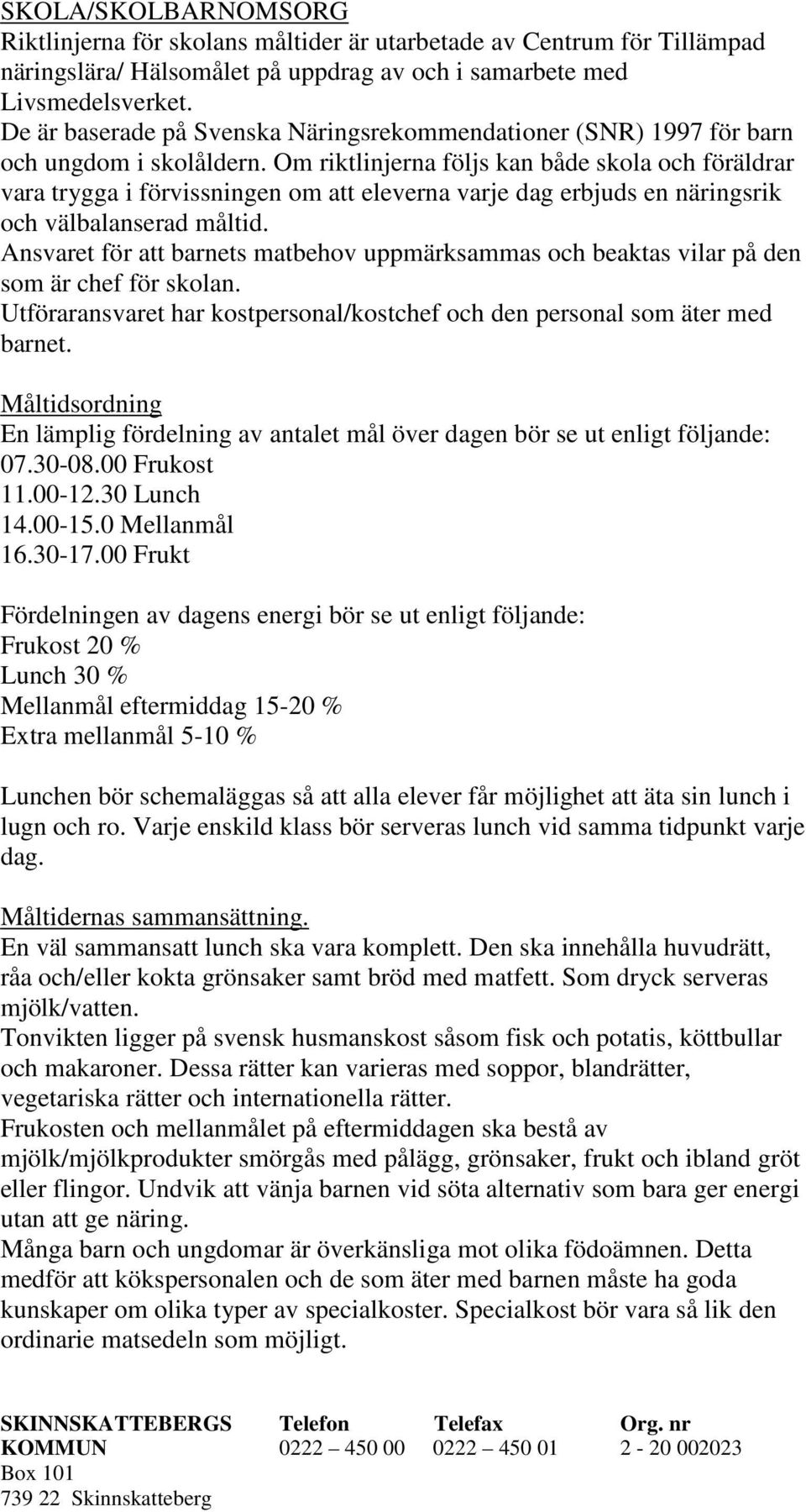 Om riktlinjerna följs kan både skola och föräldrar vara trygga i förvissningen om att eleverna varje dag erbjuds en näringsrik och välbalanserad måltid.