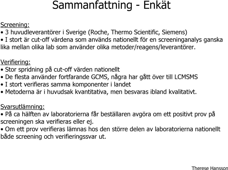 Verifiering: Stor spridning på cut-off värden nationellt De flesta använder fortfarande GCMS, några har gått över till LCMSMS I stort verifieras samma komponenter i landet Metoderna är i