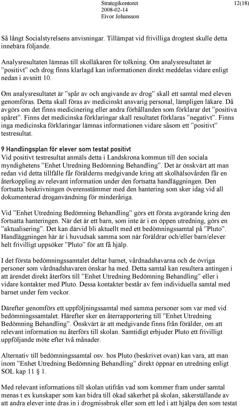 Om analysresultatet är spår av och angivande av drog skall ett samtal med eleven genomföras. Detta skall föras av medicinskt ansvarig personal, lämpligen läkare.