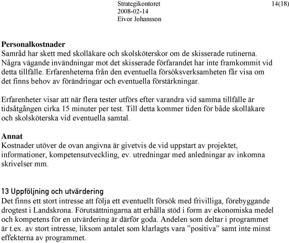 Erfarenheterna från den eventuella försöksverksamheten får visa om det finns behov av förändringar och eventuella förstärkningar.