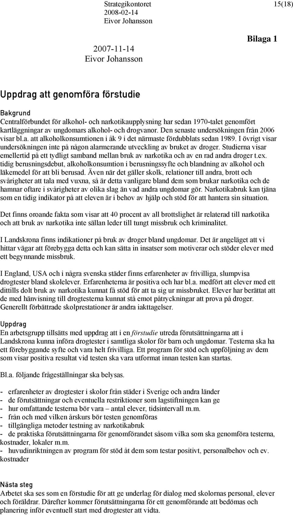 I övrigt visar undersökningen inte på någon alarmerande utveckling av bruket av droger. Studierna visar emellertid på ett tydligt samband mellan bruk av narkotika och av en rad andra droger t.ex.