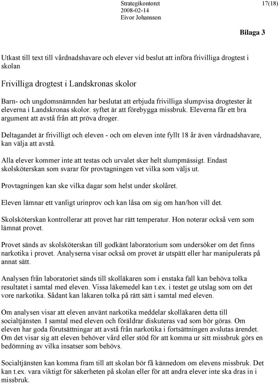 Deltagandet är frivilligt och eleven - och om eleven inte fyllt 18 år även vårdnadshavare, kan välja att avstå. Alla elever kommer inte att testas och urvalet sker helt slumpmässigt.