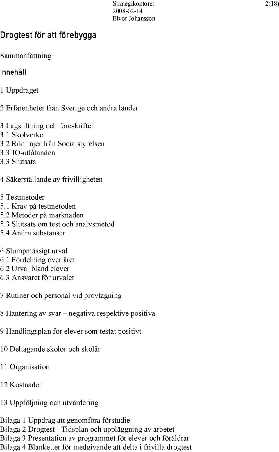 3 Slutsats om test och analysmetod 5.4 Andra substanser 6 Slumpmässigt urval 6.1 Fördelning över året 6.2 Urval bland elever 6.