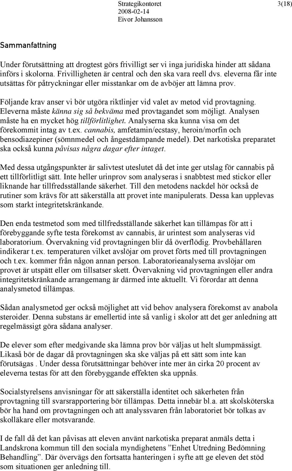 Följande krav anser vi bör utgöra riktlinjer vid valet av metod vid provtagning. Eleverna måste känna sig så bekväma med provtagandet som möjligt. Analysen måste ha en mycket hög tillförlitlighet.