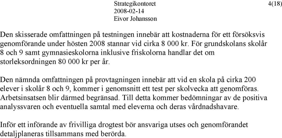 Den nämnda omfattningen på provtagningen innebär att vid en skola på cirka 200 elever i skolår 8 och 9, kommer i genomsnitt ett test per skolvecka att genomföras.