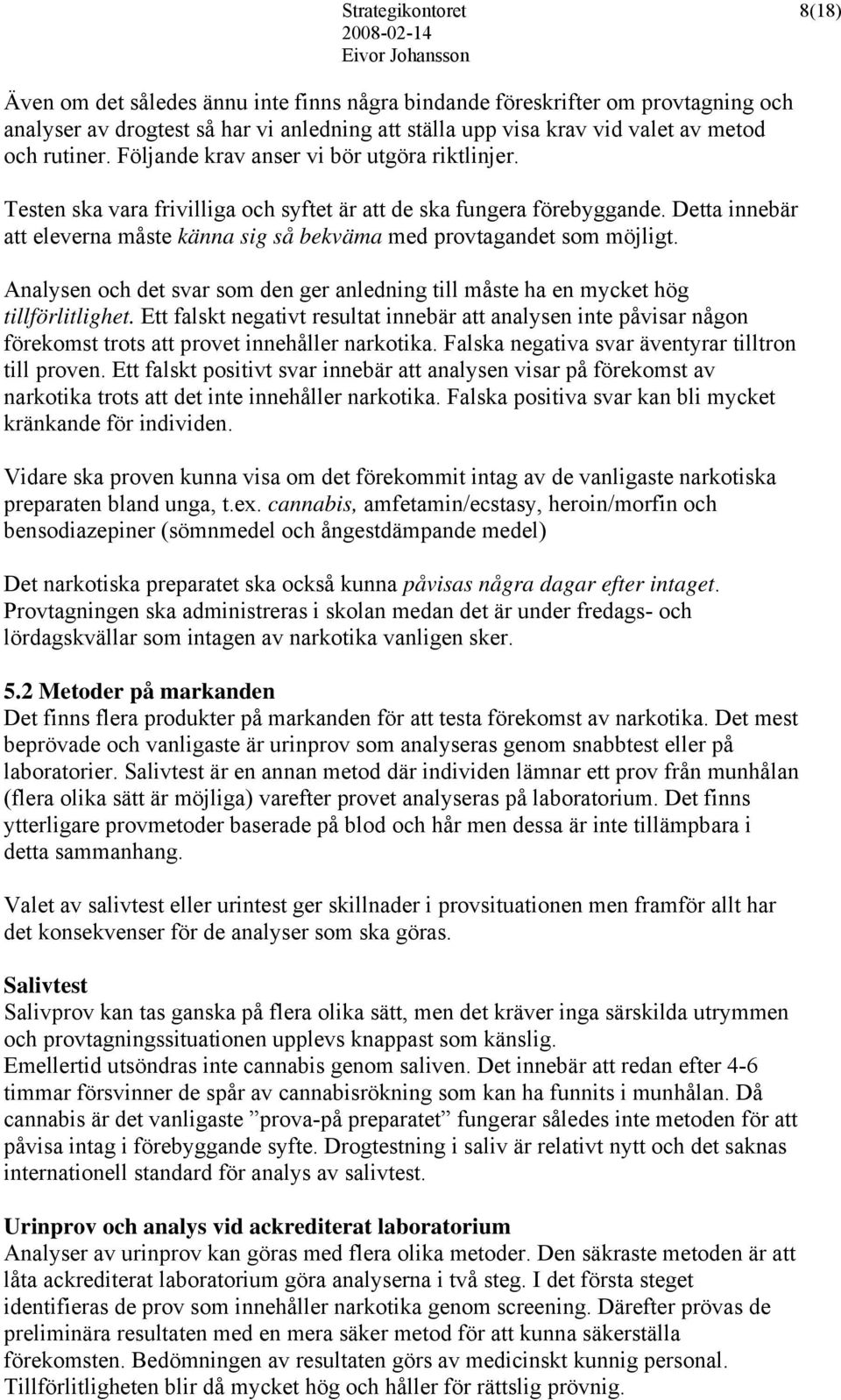 Detta innebär att eleverna måste känna sig så bekväma med provtagandet som möjligt. Analysen och det svar som den ger anledning till måste ha en mycket hög tillförlitlighet.