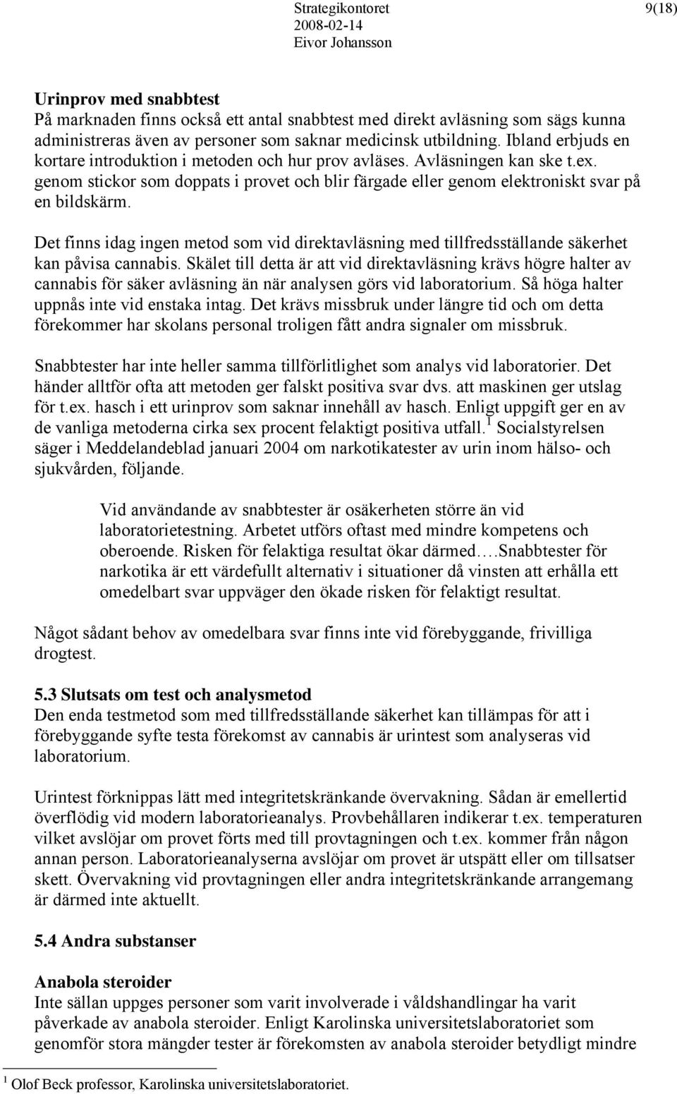 Det finns idag ingen metod som vid direktavläsning med tillfredsställande säkerhet kan påvisa cannabis.