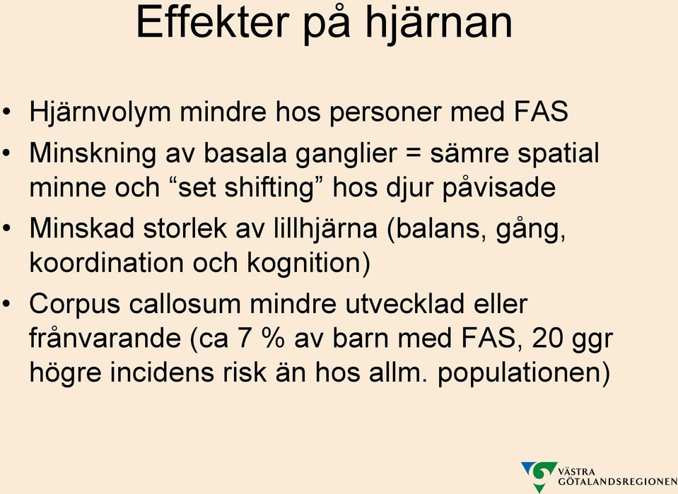 lillhjärna (balans, gång, koordination och kognition) Corpus callosum mindre utvecklad