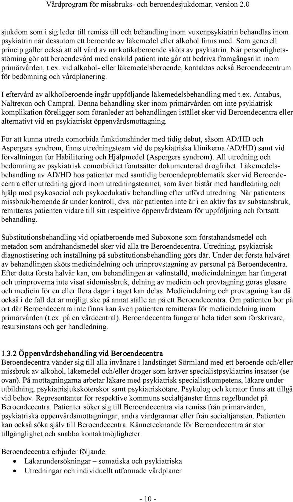 Som generell princip gäller också att all vård av narkotikaberoende sköts av psykiatrin.