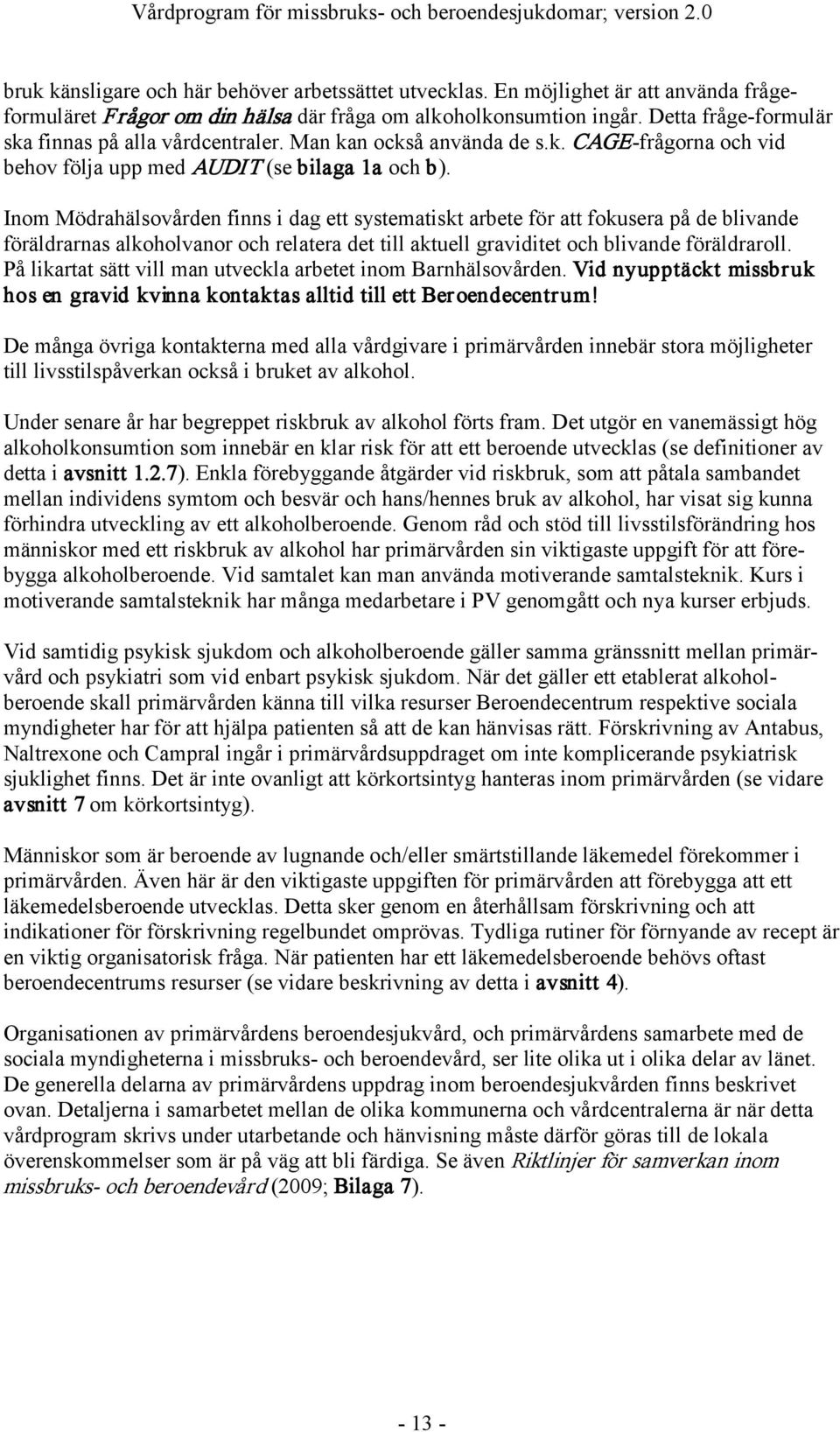 Inom Mödrahälsovården finns i dag ett systematiskt arbete för att fokusera på de blivande föräldrarnas alkoholvanor och relatera det till aktuell graviditet och blivande föräldraroll.