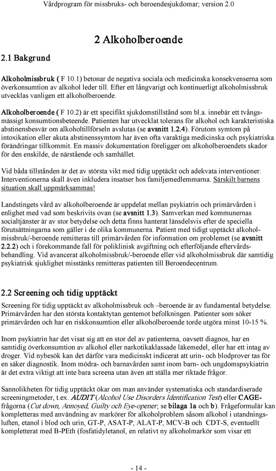 Alkoholberoende ( F 10.2) är ett specifikt sjukdomstillstånd som bl.a. innebär ett tvångsmässigt konsumtionsbeteende.