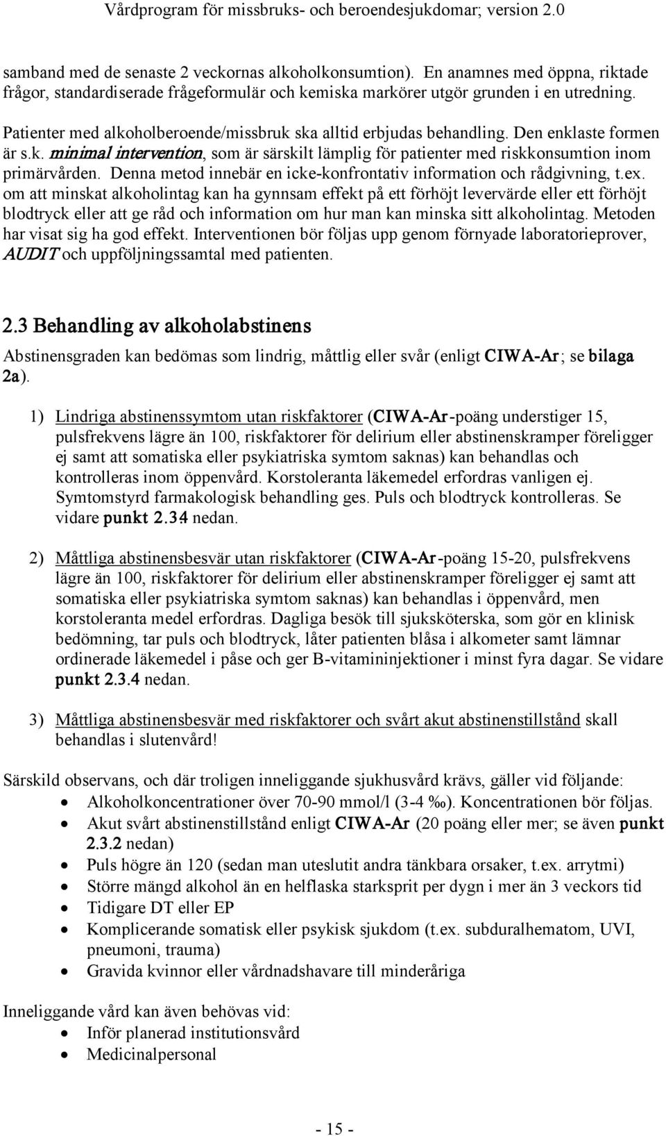 Den enklaste formen är s.k. minimal intervention, som är särskilt lämplig för patienter med riskkonsumtion inom primärvården. Denna metod innebär en icke-konfrontativ information och rådgivning, t.ex.