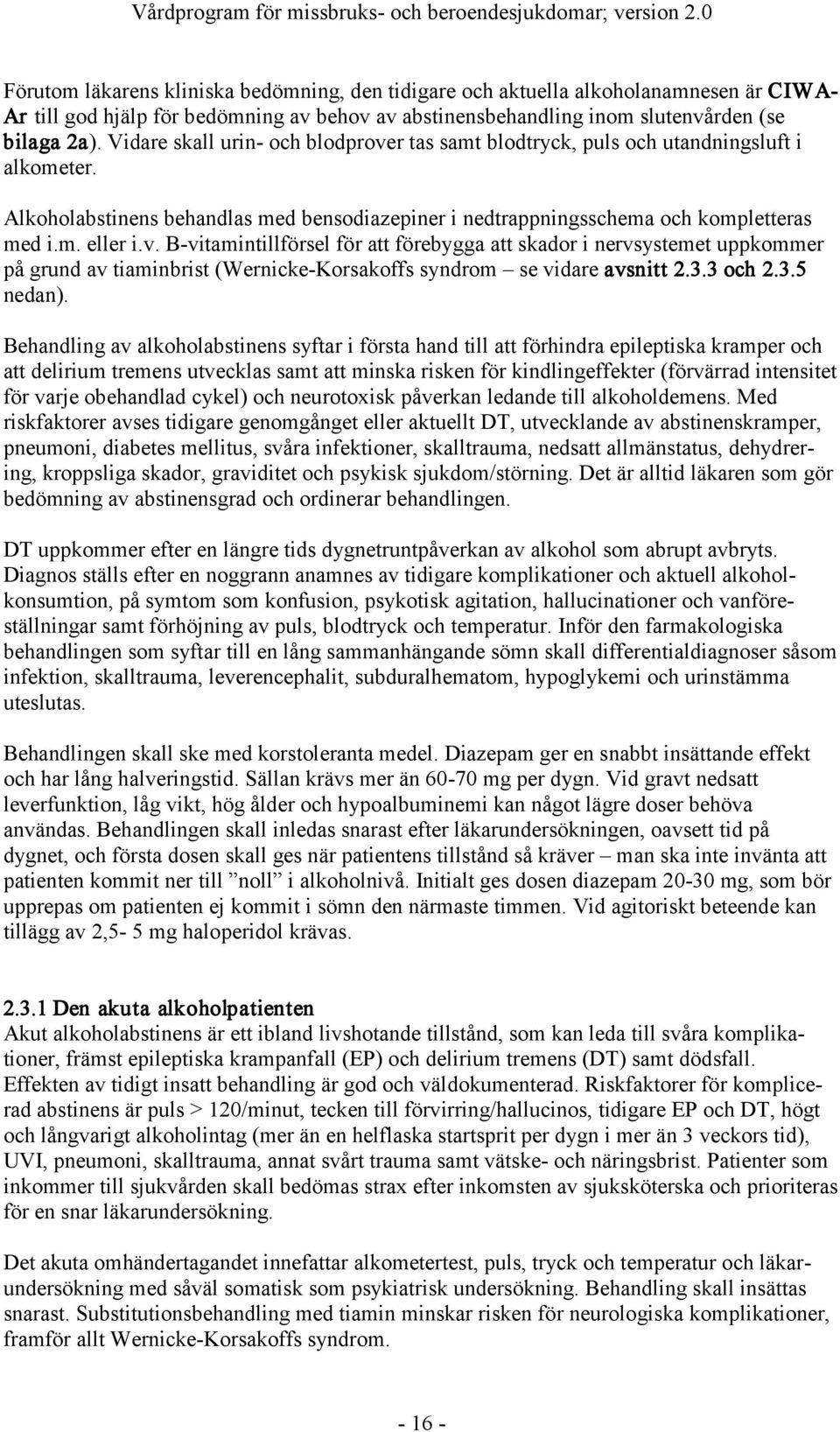 Vidare skall urin- och blodprover tas samt blodtryck, puls och utandningsluft i alkometer. Alkoholabstinens behandlas med bensodiazepiner i nedtrappningsschema och kompletteras med i.m. eller i.v. B-vitamintillförsel för att förebygga att skador i nervsystemet uppkommer på grund av tiaminbrist (Wernicke-Korsakoffs syndrom se vidare avsnitt 2.