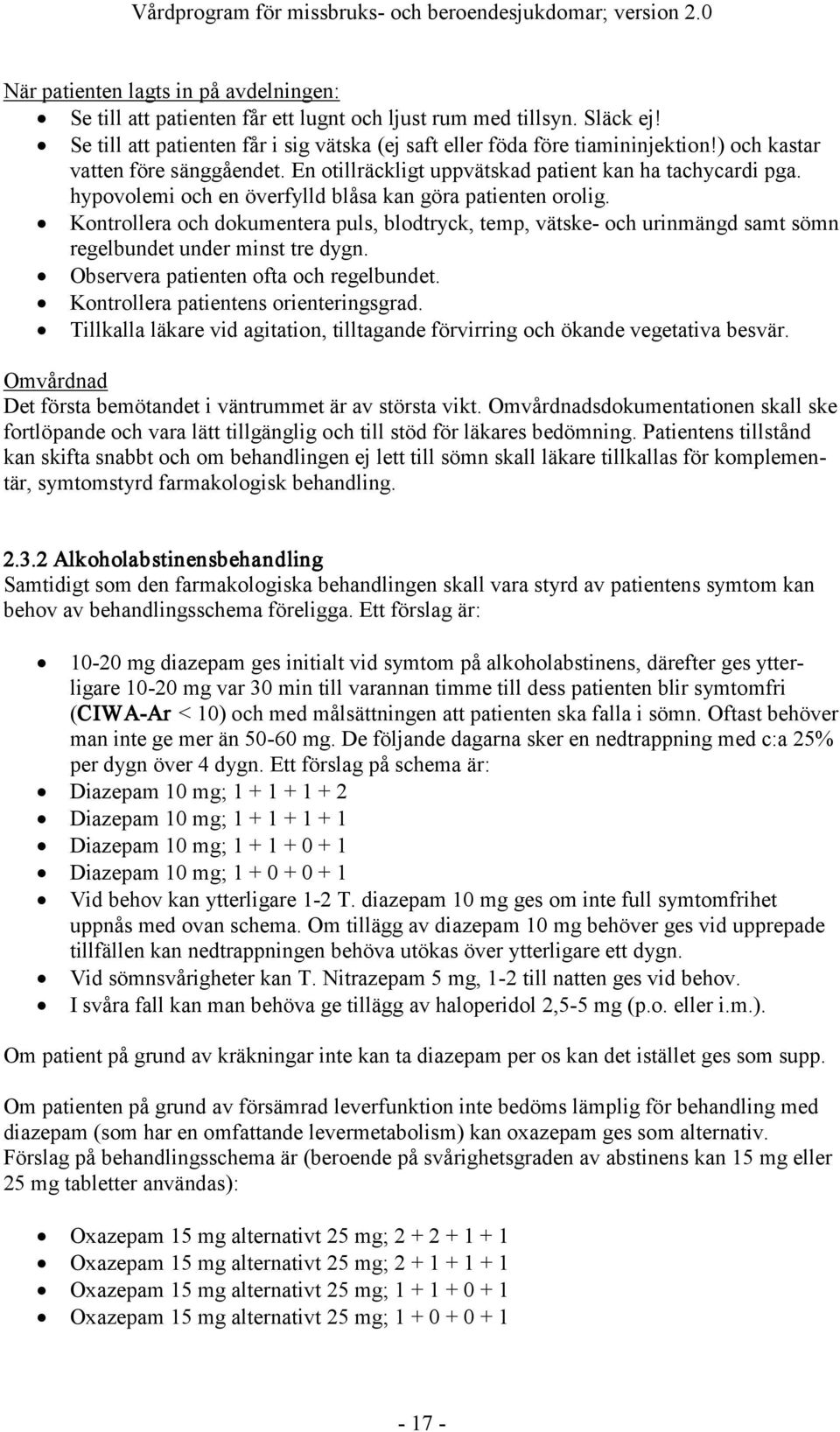 hypovolemi och en överfylld blåsa kan göra patienten orolig. Kontrollera och dokumentera puls, blodtryck, temp, vätske- och urinmängd samt sömn regelbundet under minst tre dygn.