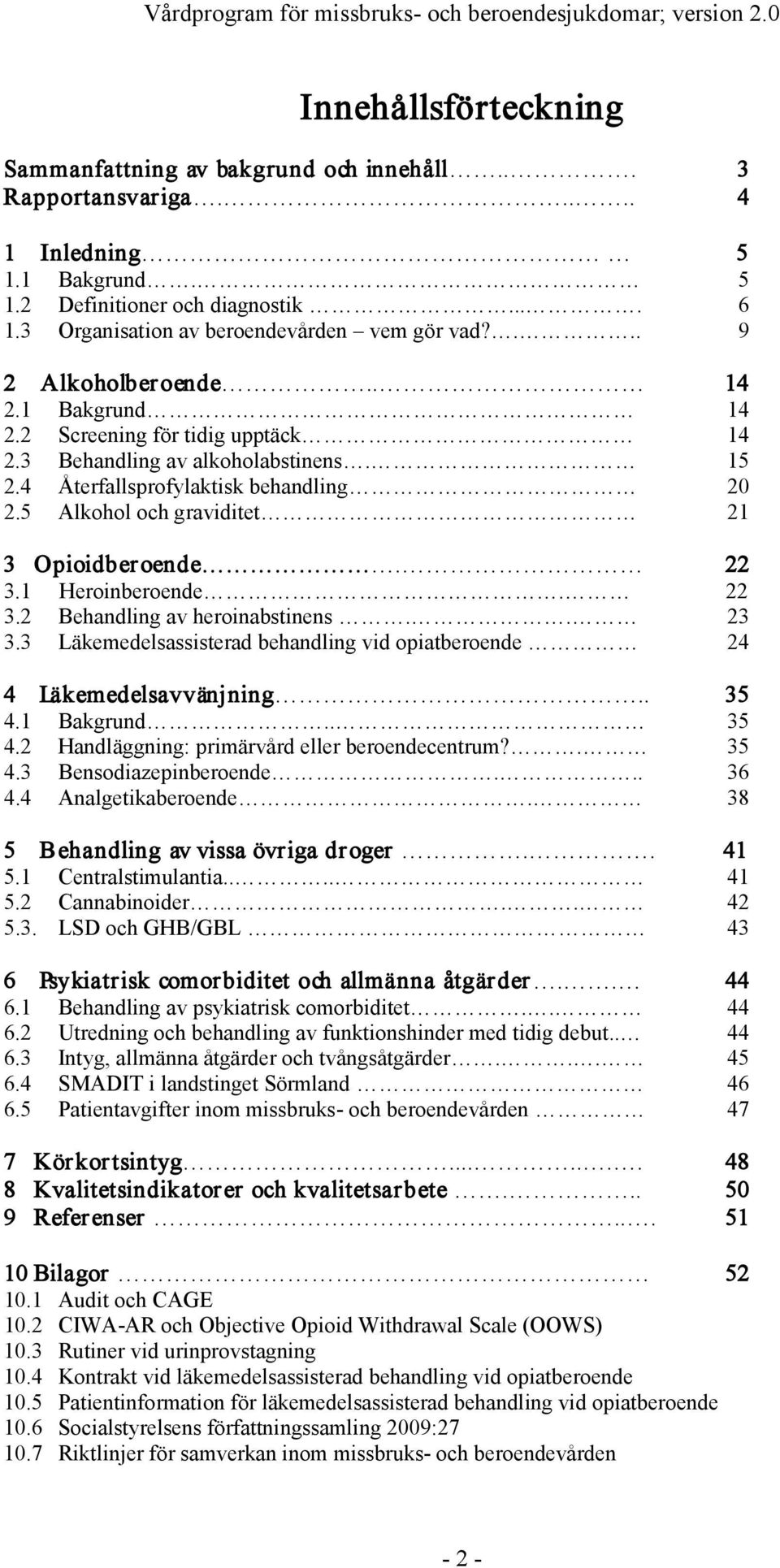 4 Återfallsprofylaktisk behandling 20 2.5 Alkohol och graviditet 21 3 Opioidberoende. 22 3.1 Heroinberoende. 22 3.2 Behandling av heroinabstinens.. 23 3.