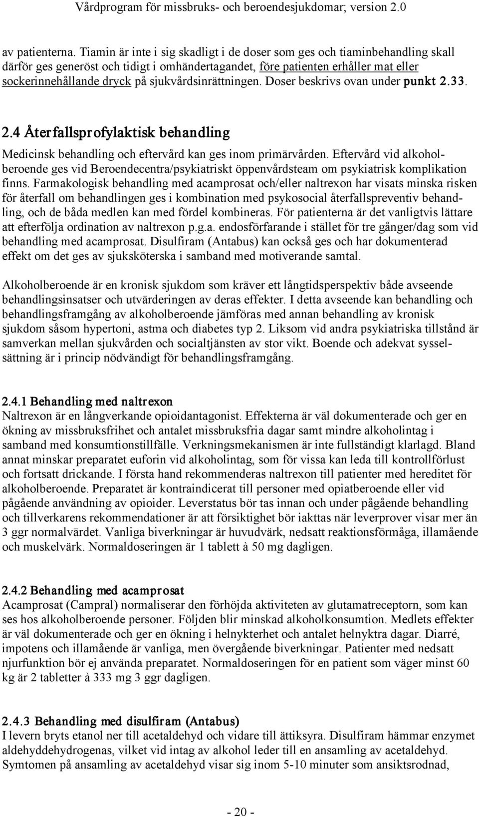 sjukvårdsinrättningen. Doser beskrivs ovan under punkt 2.3.3. 2.4 Återfallsprofylaktisk behandling Medicinsk behandling och eftervård kan ges inom primärvården.